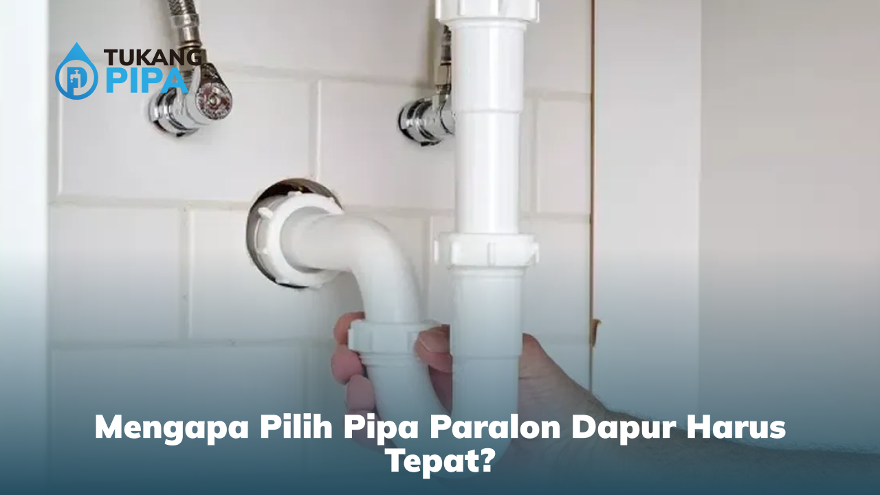 Mengapa Pilih Pipa Paralon Dapur Harus Tepat?