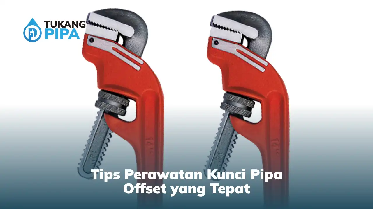 Tips Perawatan Kunci Pipa Offset yang Tepat