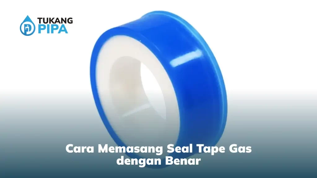 Cara Memasang Seal Tape Gas dengan Benar