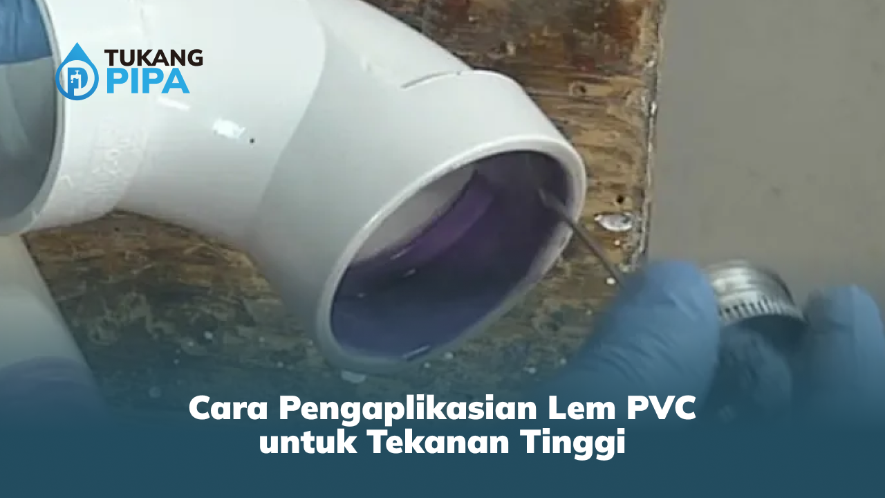 Cara Pengaplikasian Lem PVC untuk Tekanan Tinggi