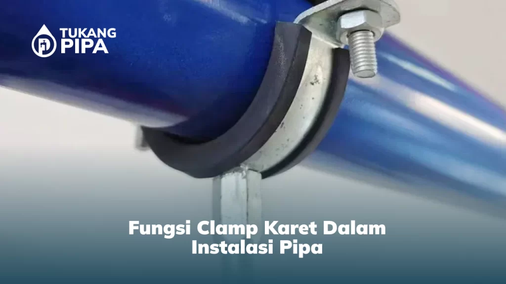 Fungsi Clamp Karet dalam Instalasi Pipa