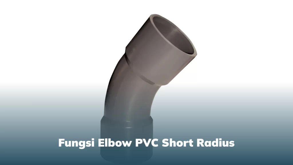 Fungsi Elbow PVC Short Radius