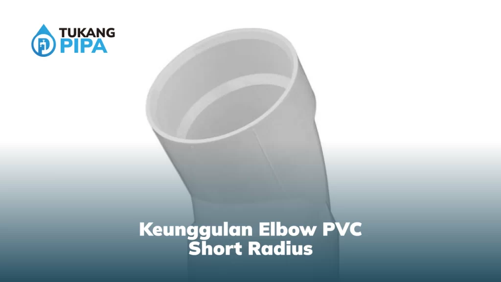 Keunggulan Elbow PVC Short Radius