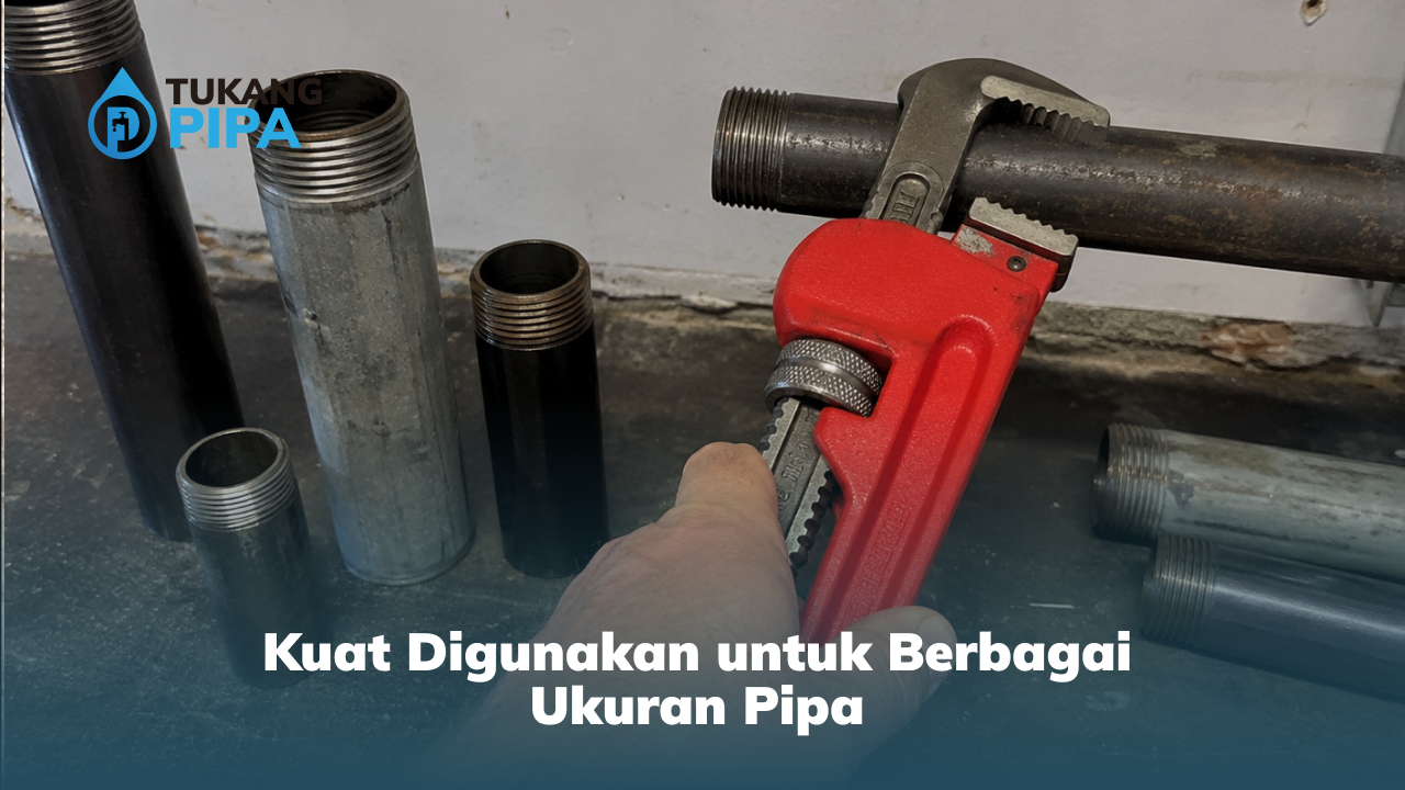 Kuat Digunakan untuk Berbagai Ukuran Pipa