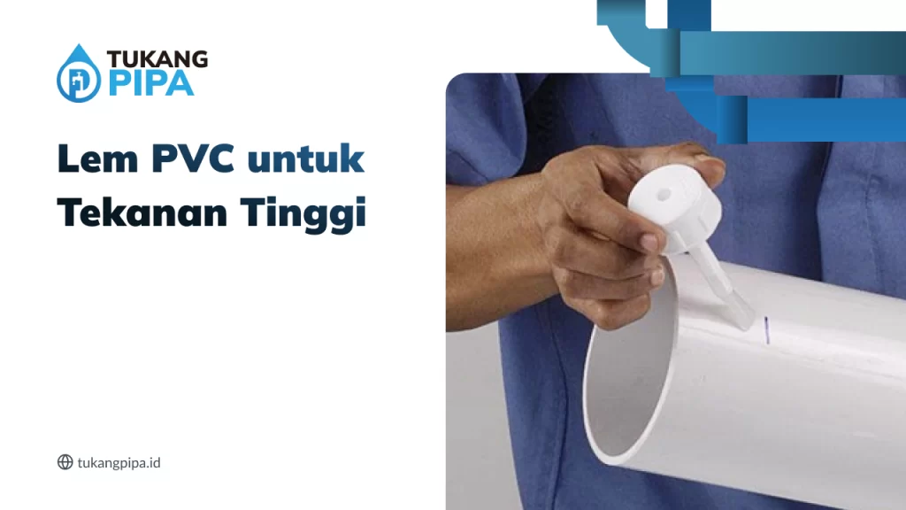 Lem PVC untuk Tekanan Tinggi