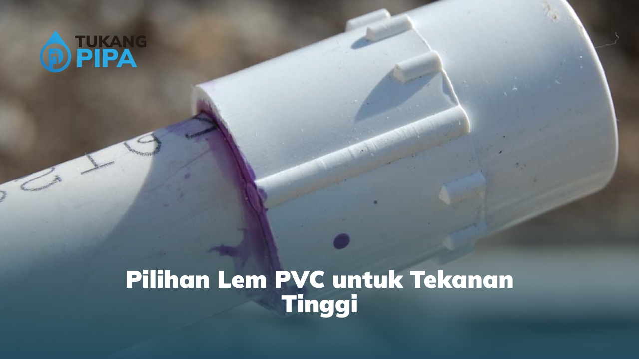 Pilihan Lem PVC untuk Tekanan Tinggi