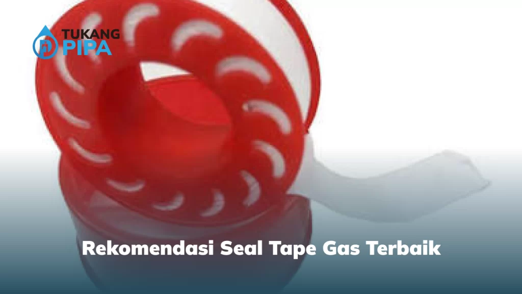 Rekomendasi Seal Tape Gas Terbaik