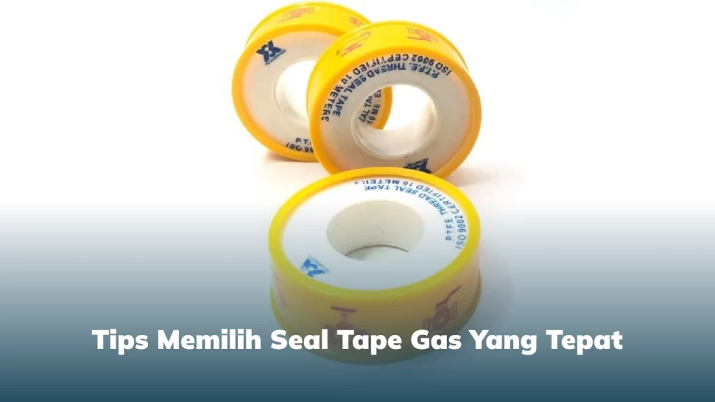 Tips Memilih Seal Tape Gas yang Tepat