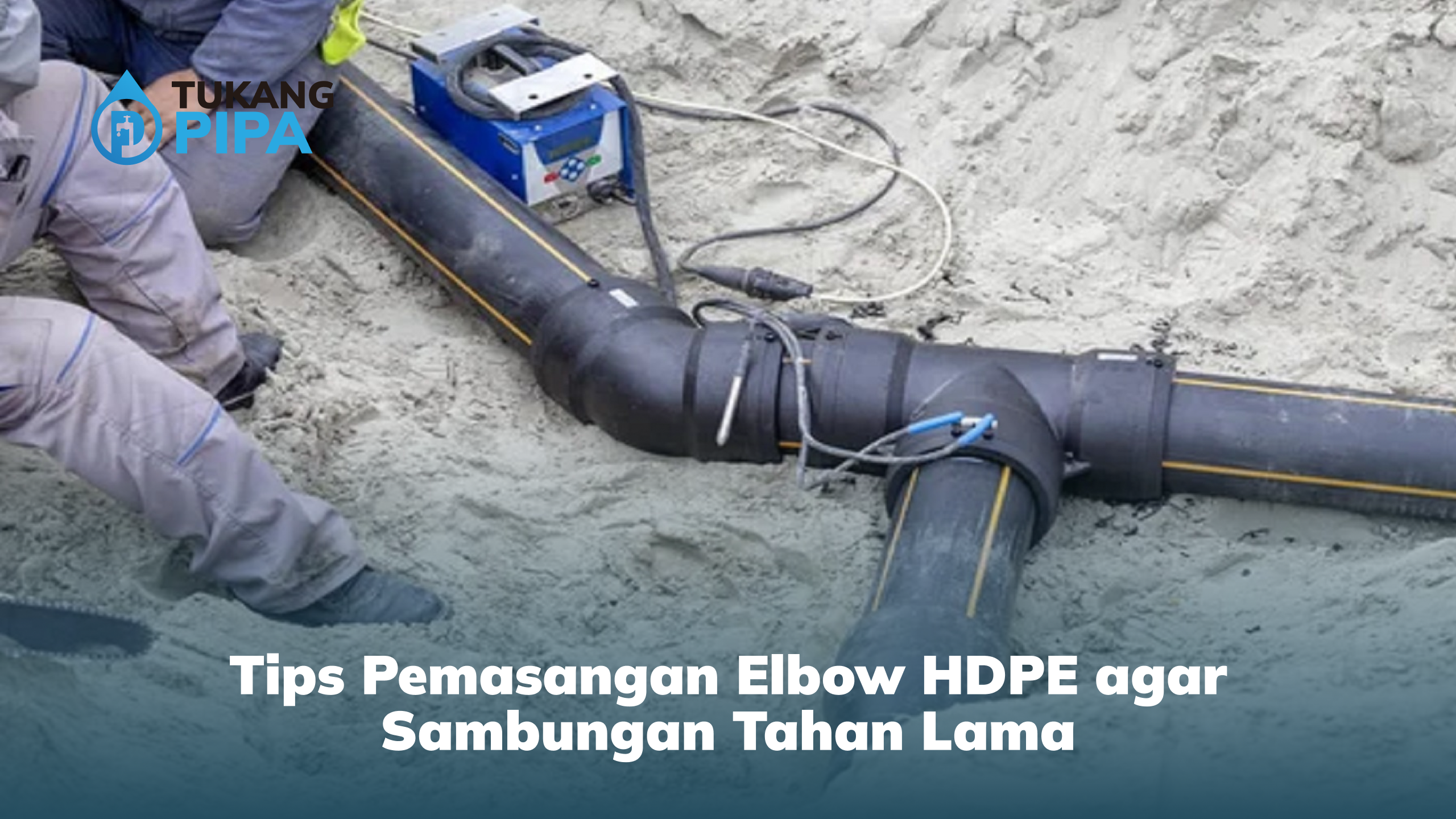 tips_pemasangan_elbow_hdpe_agar_sambungan_tahan_lama