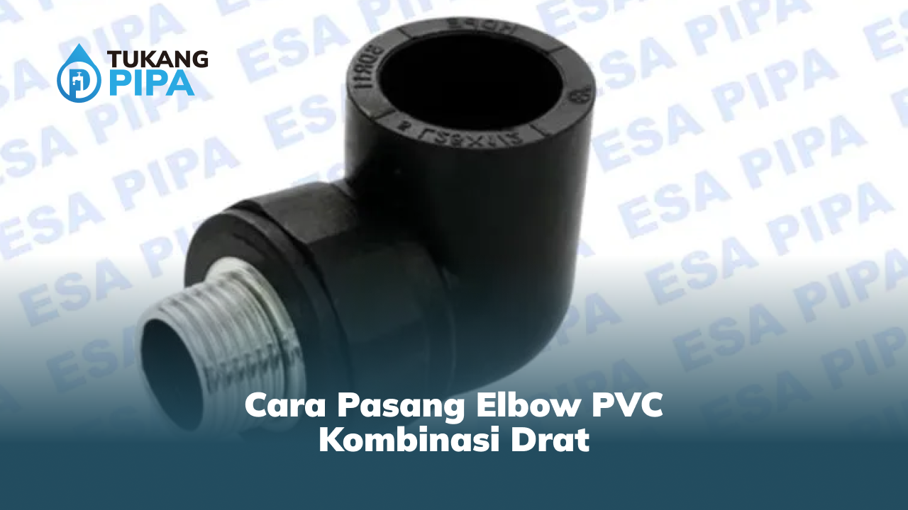 Cara Pasang Elbow PVC Kombinasi Drat