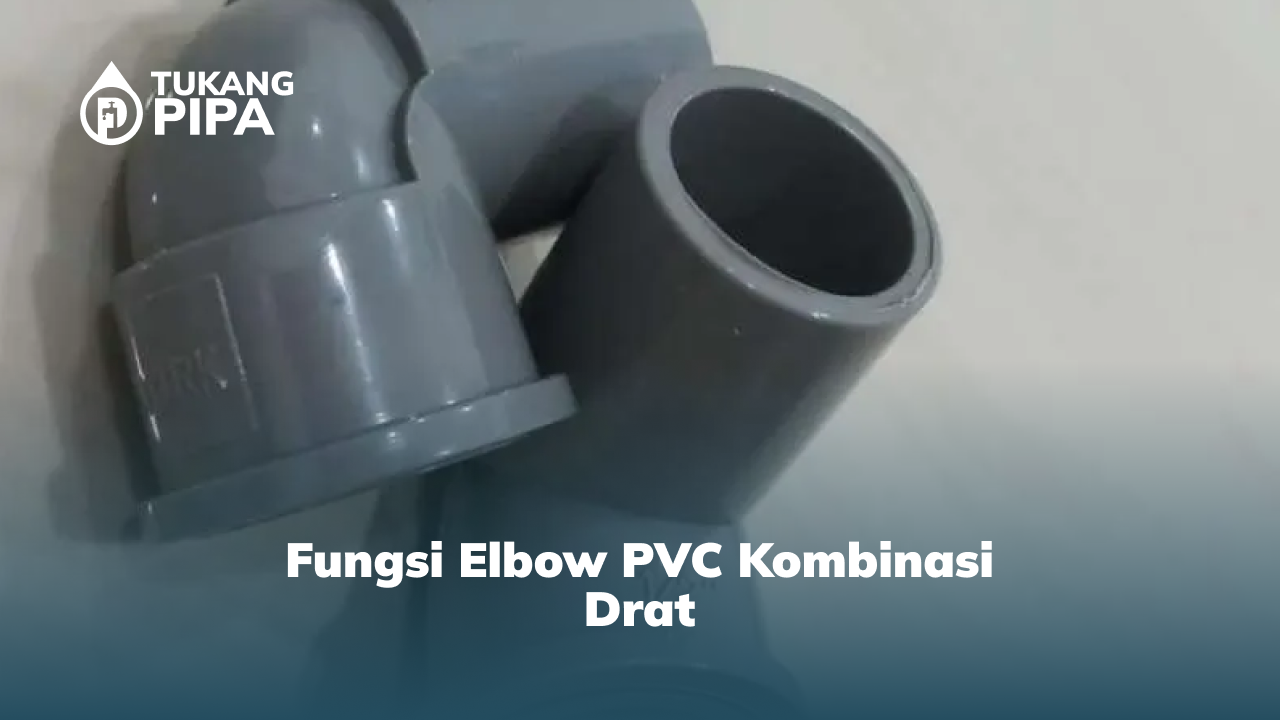 Fungsi Elbow PVC Kombinasi Drat