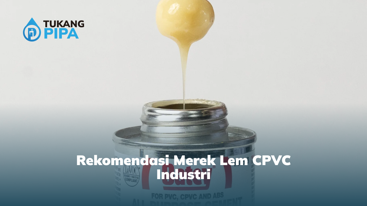 Rekomendasi Merek Lem CPVC Industri