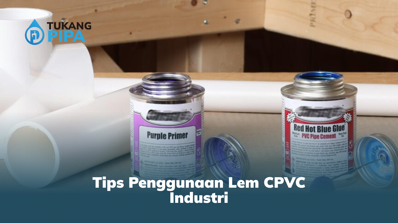 Tips Penggunaan Lem CPVC Industri