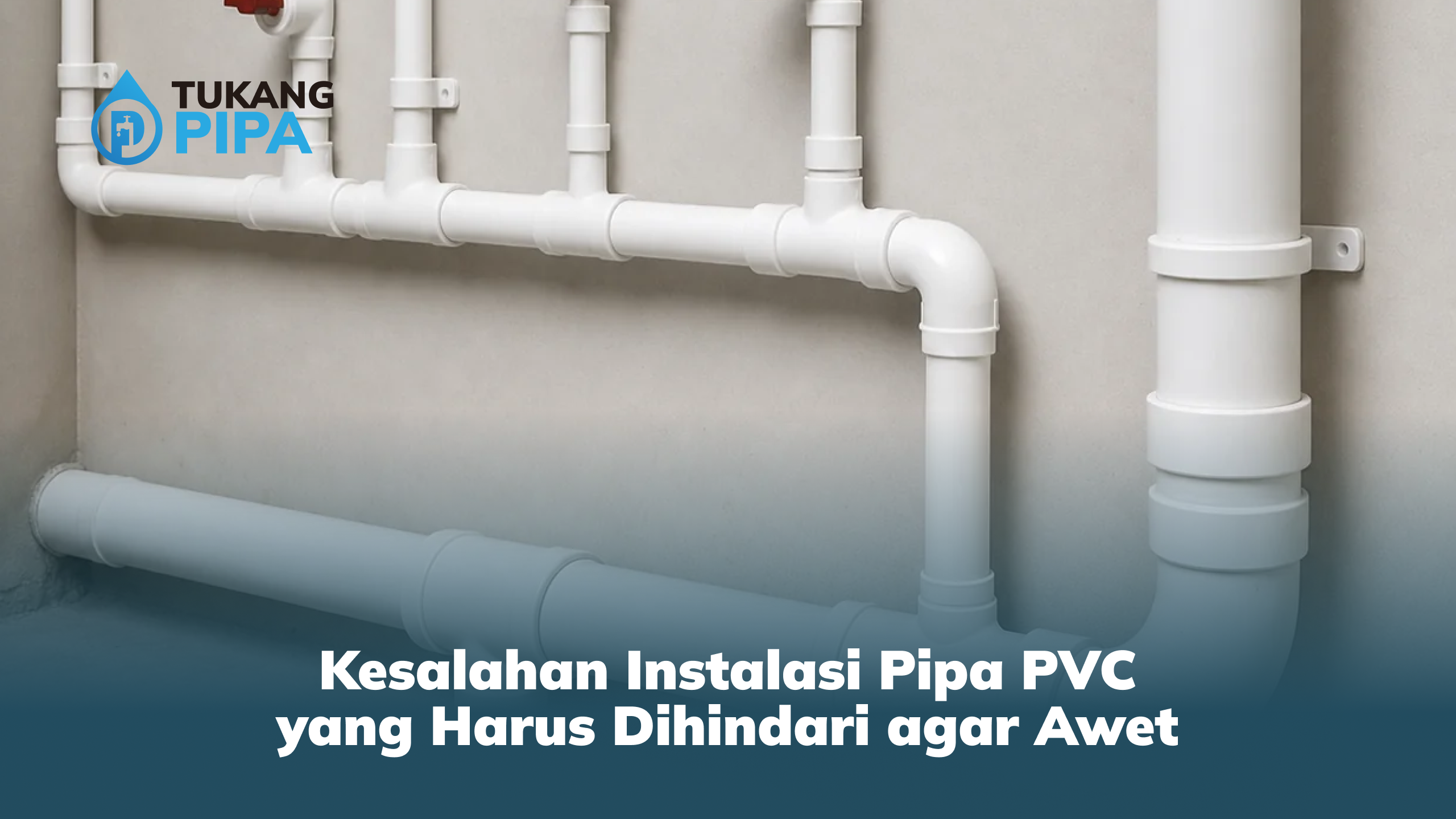 kesalahan_instalasi_pipa_pvc_yang_harus_dihindari_agar_awet