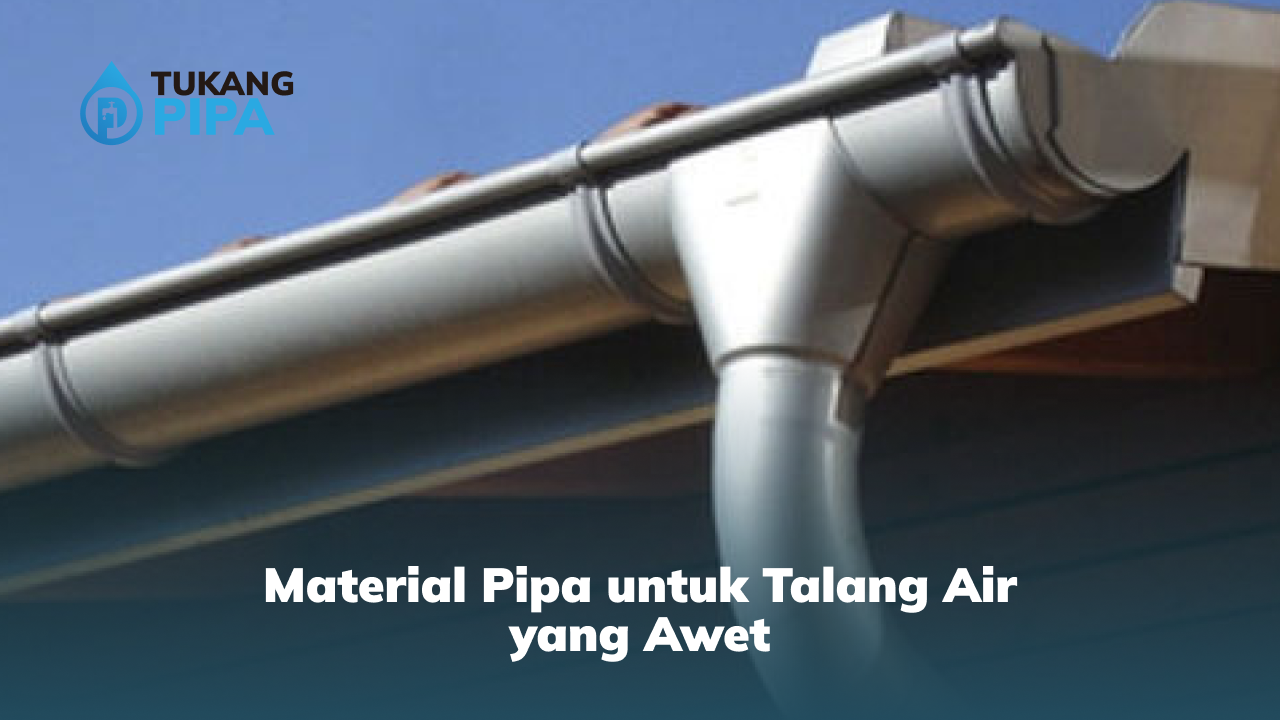 Material Pipa untuk Talang Air yang Awet