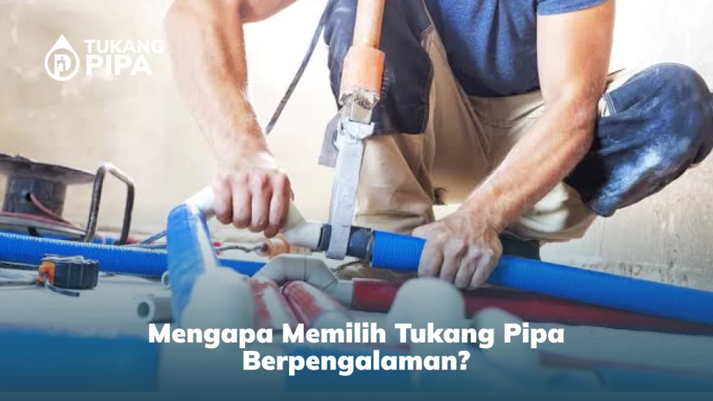 Mengapa Memilih Tukang Pipa Berpengalaman?