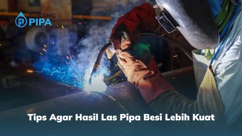 Tips Agar Hasil Las Pipa Besi Lebih Kuat