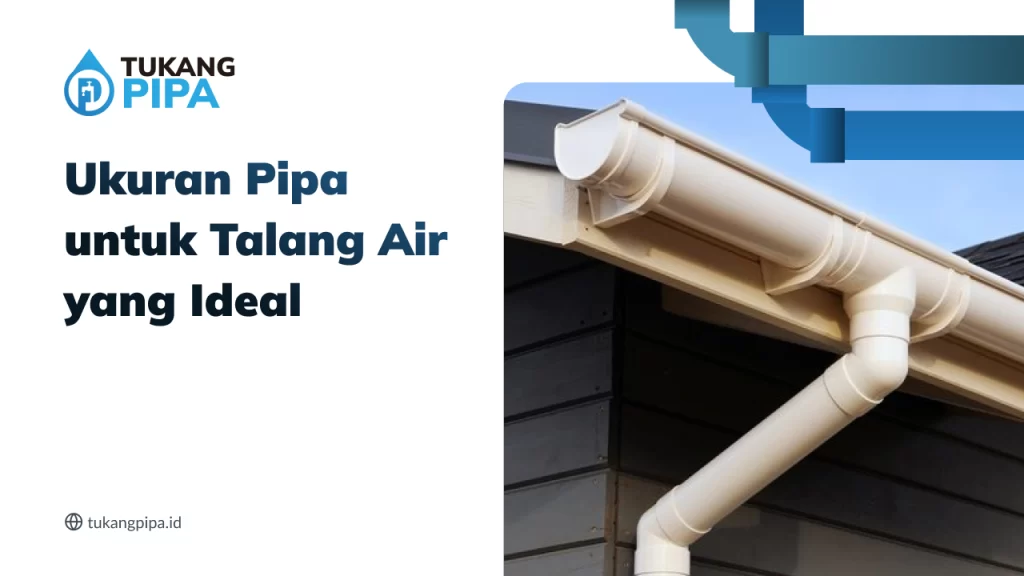 Ukuran Pipa untuk Talang Air yang Ideal