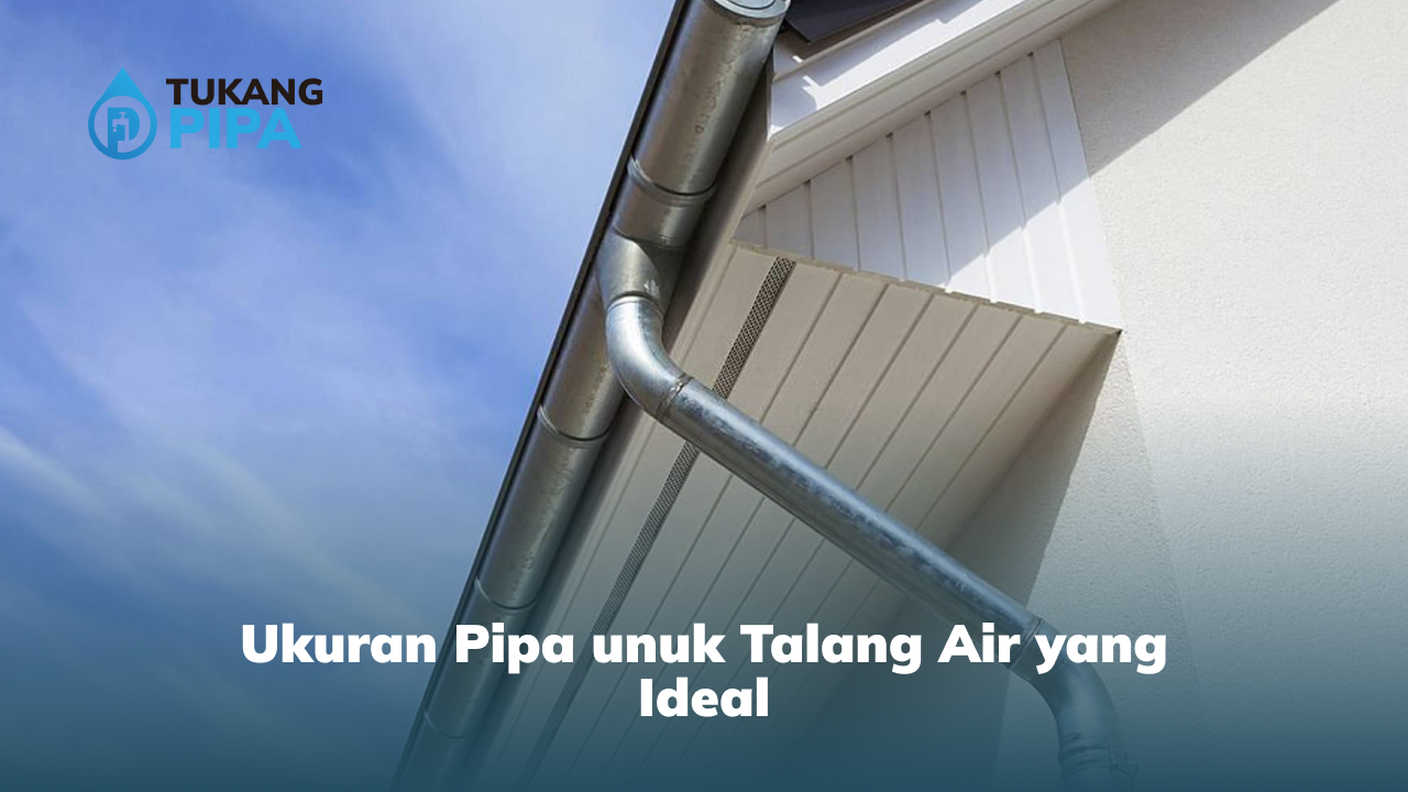 Ukuran Pipa untuk Talang Air yang Ideal