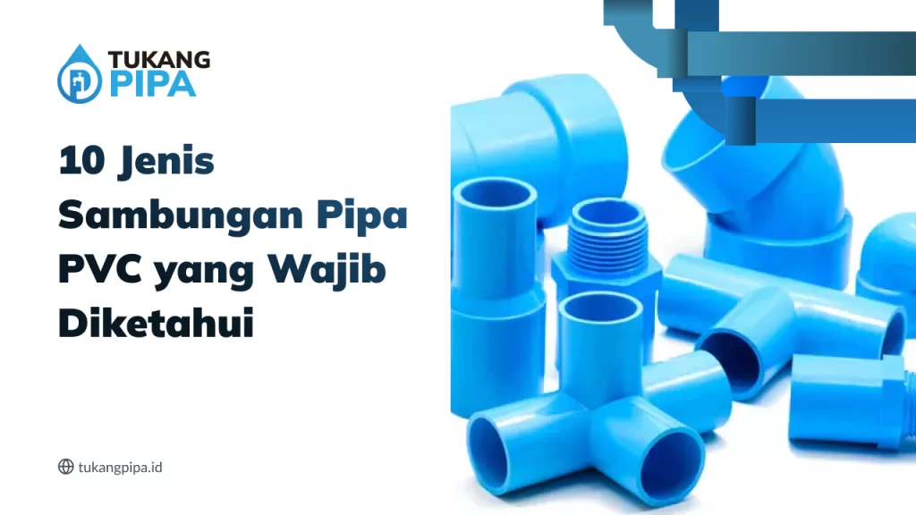 10 Jenis Sambungan Pipa PVC yang Wajib Diketahui