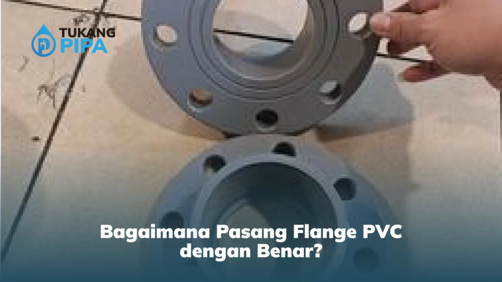 Bagaimana Pasang Flange PVC dengan Benar?
