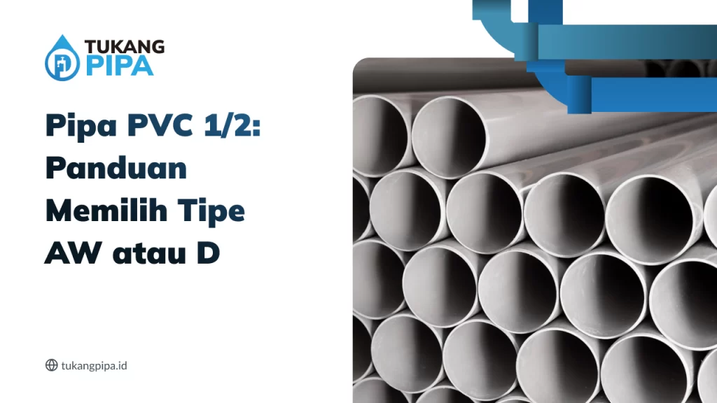 Pipa PVC 1/2: Panduan Memilih Tipe AW atau D