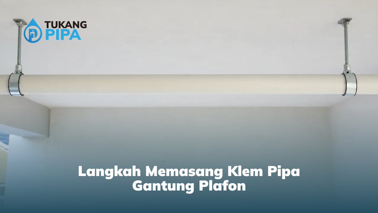 Langkah Memasang Klem Pipa Gantung Plafon