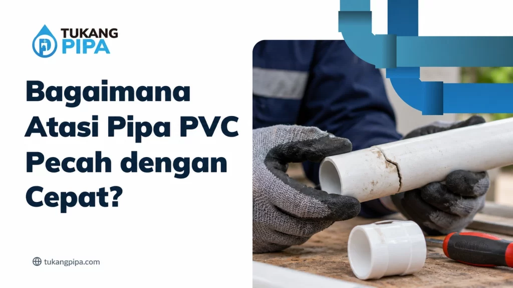 Bagaimana Atasi Pipa PVC Pecah dengan Cepat?