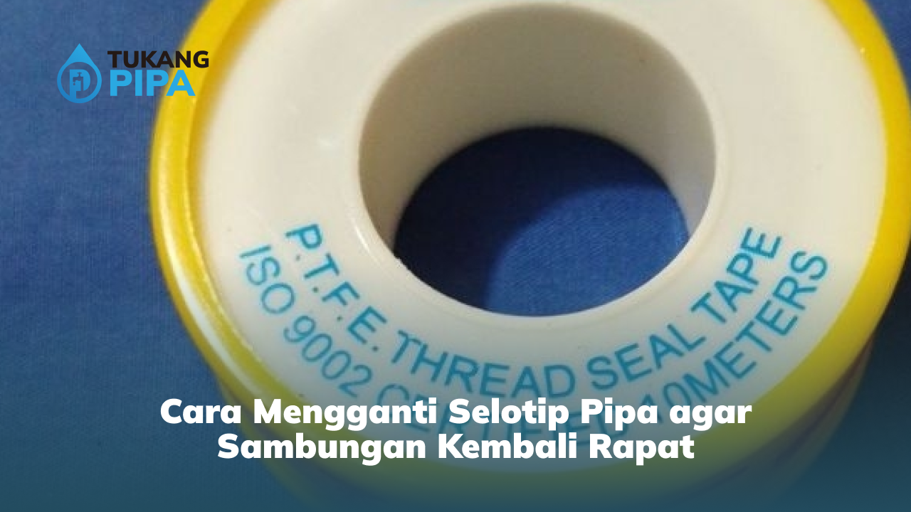 cara_mengganti_selotip_pipa_agar_sambungan_kembali_rapat_1x