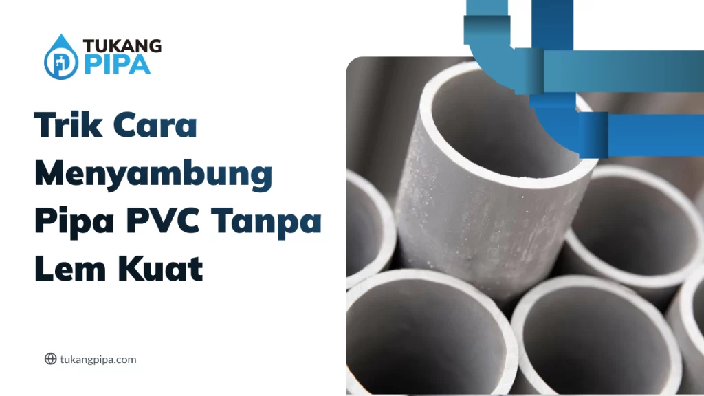 Trik Cara Menyambung Pipa PVC Tanpa Lem Kuat